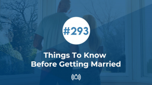293: Things To Know Before Getting Married